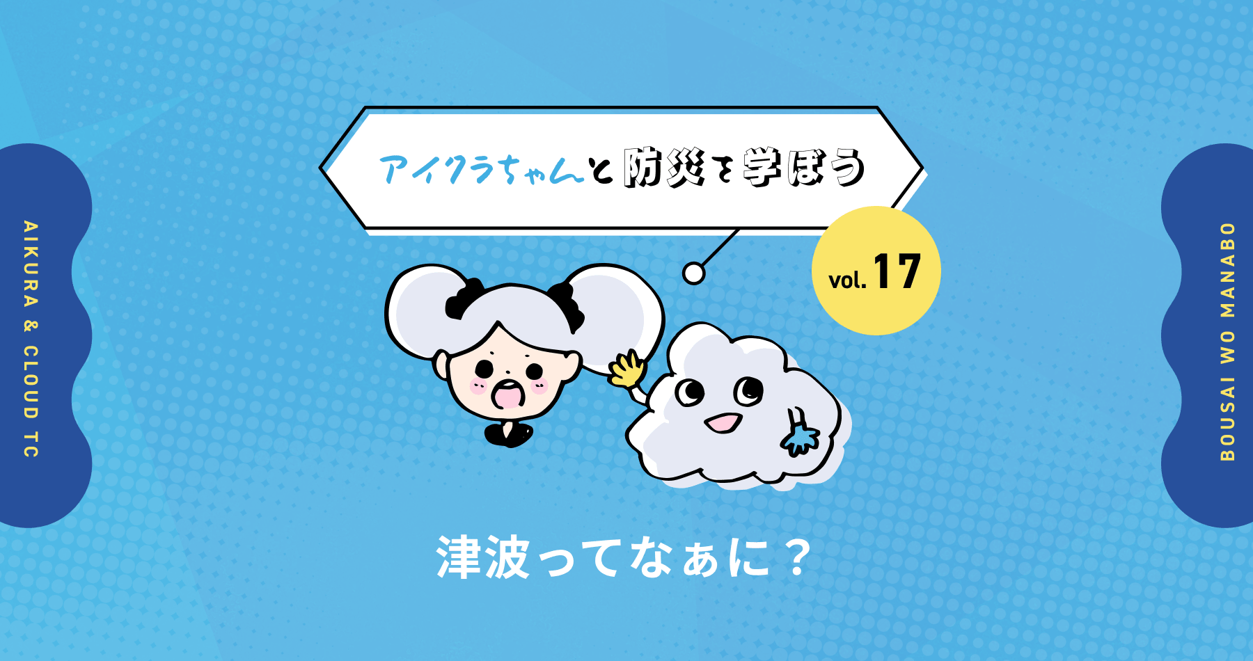 vol.17【アイクラちゃんと防災を学ぼう】　津波ってなぁに？