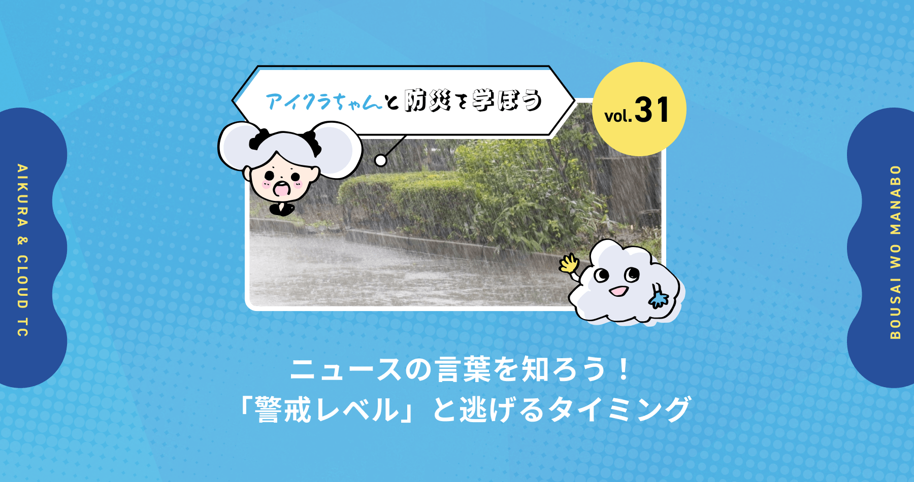 vol.31【アイクラちゃんと防災を学ぼう】ニュースの言葉を知ろう！「警戒レベル」と逃げるタイミング