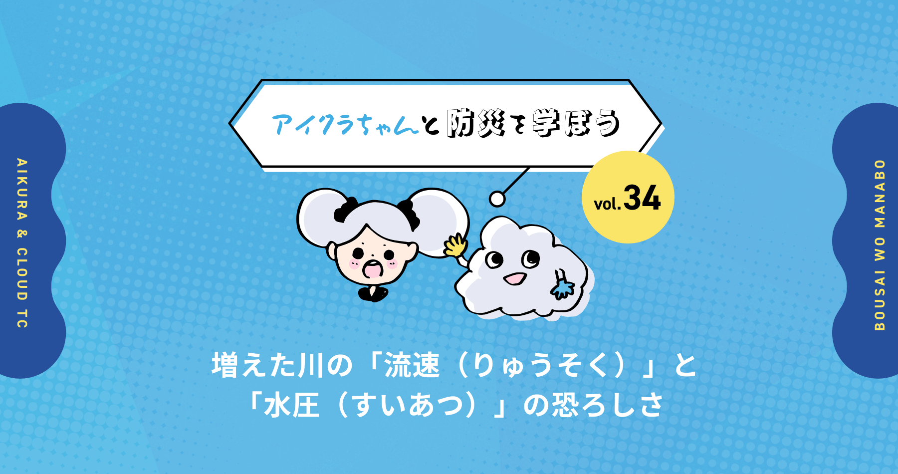 vol.34【アイクラちゃんと防災を学ぼう】増えた川の「流速（りゅうそく）」と「水圧（すいあつ）」の恐ろしさ